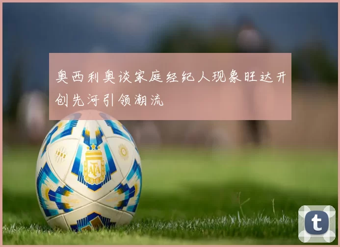 奥西利奥谈家庭经纪人现象旺达开创先河引领潮流